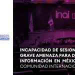 INCAPACIDAD DE SESIONAR DEL INAI, GRAVE AMENAZA PARA EL DERECHO A LA INFORMACIÓN EN MÉXICO, ADVIERTE COMUNIDAD INTERNACIONAL