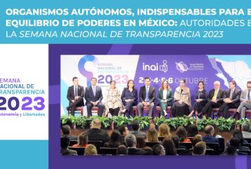 ORGANISMOS AUTÓNOMOS, INDISPENSABLES PARA EQUILIBRIO DE PODERES EN MÉXICO: AUTORIDADES EN SEMANA NACIONAL DE TRANSPARENCIA 2023